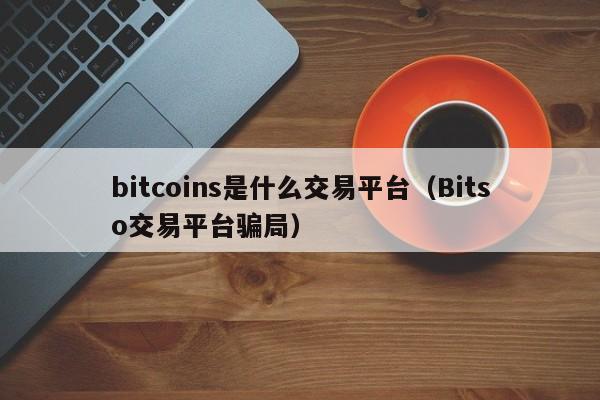 bitcoins是什么交易平台(Bitso交易平台骗局)